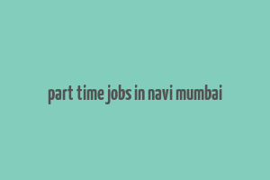 part time jobs in navi mumbai