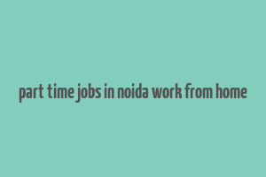 part time jobs in noida work from home