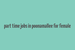 part time jobs in poonamallee for female