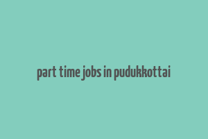 part time jobs in pudukkottai