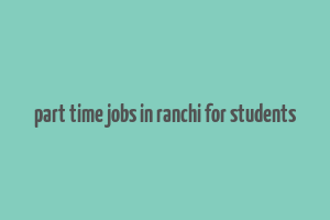 part time jobs in ranchi for students