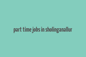 part time jobs in sholinganallur