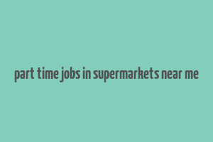 part time jobs in supermarkets near me