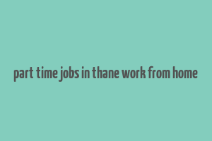 part time jobs in thane work from home