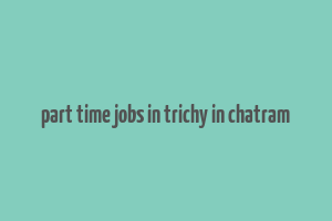 part time jobs in trichy in chatram