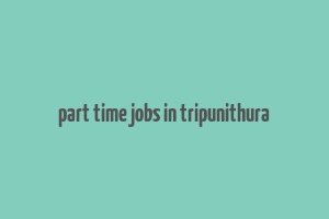 part time jobs in tripunithura