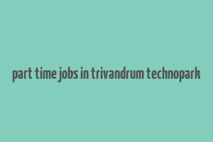 part time jobs in trivandrum technopark