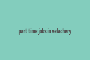 part time jobs in velachery