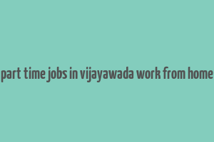 part time jobs in vijayawada work from home