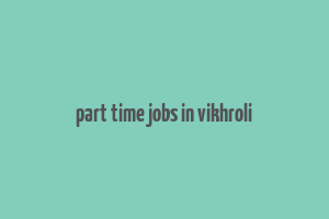 part time jobs in vikhroli