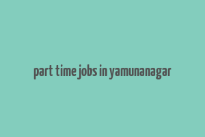 part time jobs in yamunanagar