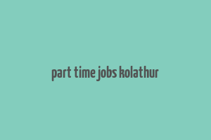 part time jobs kolathur