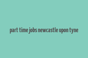 part time jobs newcastle upon tyne