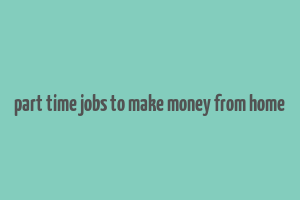 part time jobs to make money from home