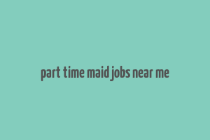 part time maid jobs near me