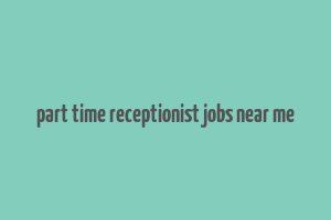 part time receptionist jobs near me