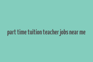 part time tuition teacher jobs near me