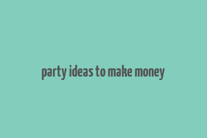 party ideas to make money