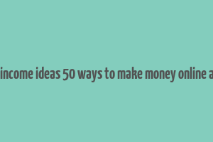 passive income ideas 50 ways to make money online analyzed