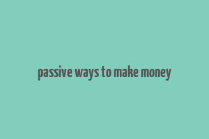 passive ways to make money