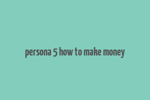 persona 5 how to make money