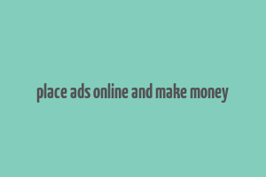 place ads online and make money