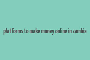 platforms to make money online in zambia