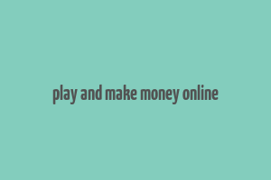 play and make money online