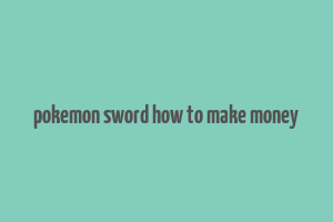 pokemon sword how to make money