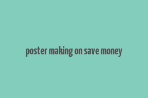 poster making on save money