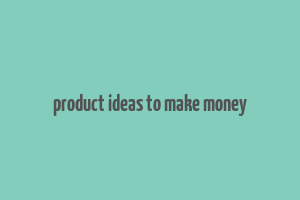 product ideas to make money