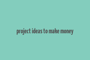 project ideas to make money