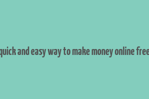 quick and easy way to make money online free