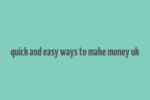 quick and easy ways to make money uk