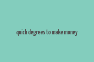 quick degrees to make money