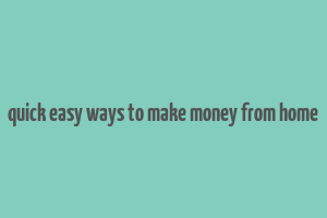 quick easy ways to make money from home