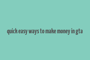 quick easy ways to make money in gta