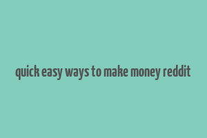 quick easy ways to make money reddit