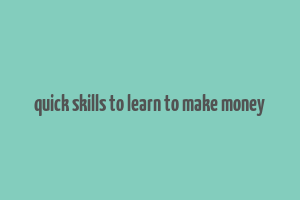 quick skills to learn to make money