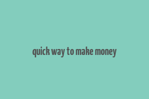 quick way to make money