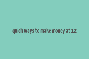 quick ways to make money at 12