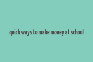 quick ways to make money at school