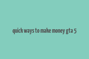 quick ways to make money gta 5