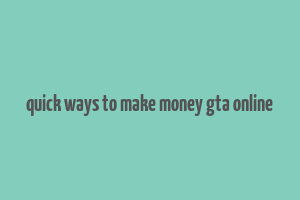 quick ways to make money gta online