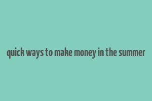 quick ways to make money in the summer