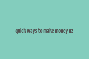 quick ways to make money nz