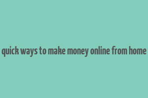 quick ways to make money online from home