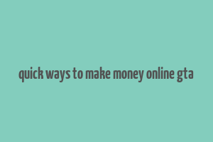 quick ways to make money online gta