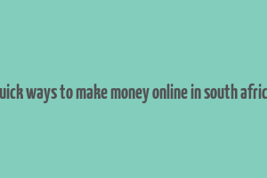 quick ways to make money online in south africa