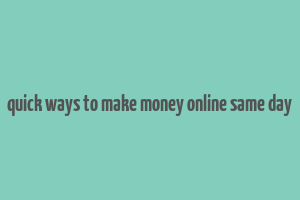 quick ways to make money online same day